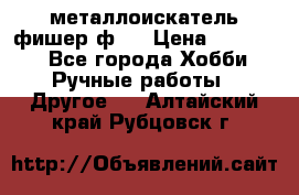  металлоискатель фишер ф2. › Цена ­ 15 000 - Все города Хобби. Ручные работы » Другое   . Алтайский край,Рубцовск г.